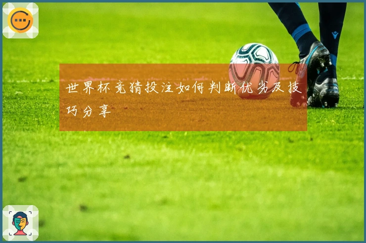 世界杯竞猜投注如何判断优劣及技巧分享