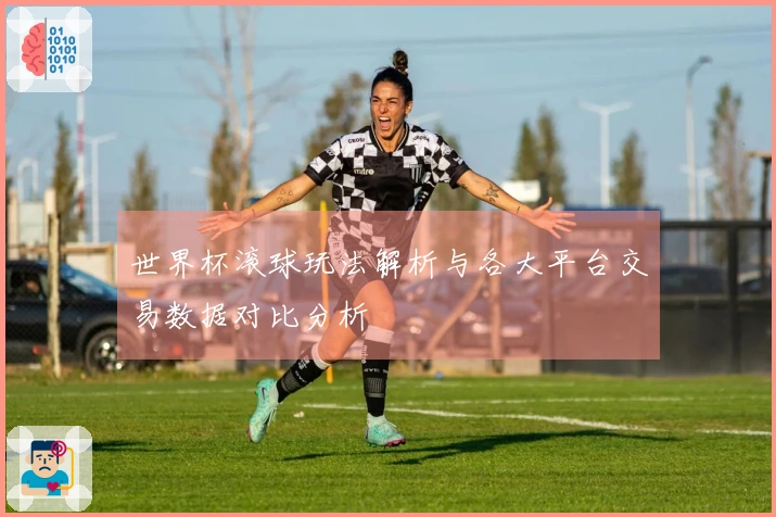 世界杯滚球玩法解析与各大平台交易数据对比分析