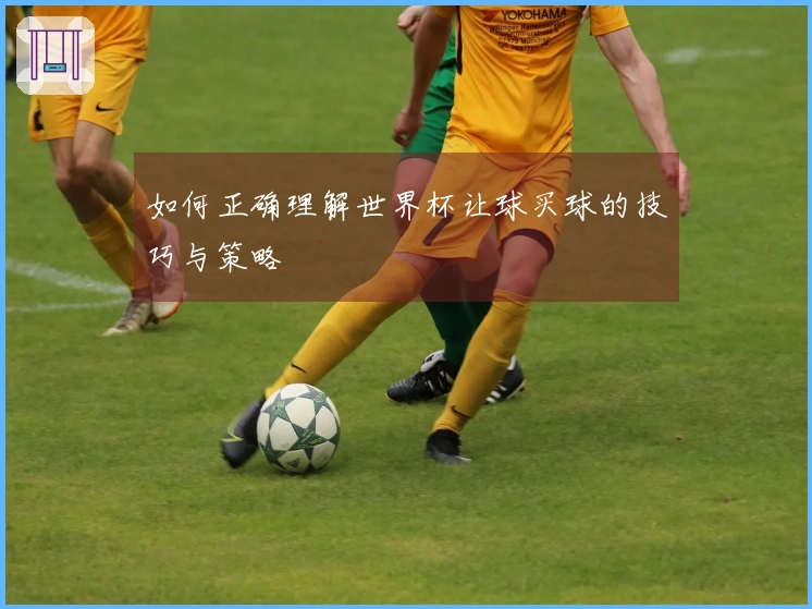 如何正确理解世界杯让球买球的技巧与策略