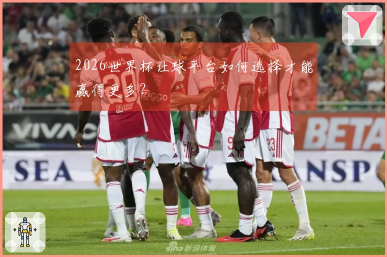 2026世界杯让球平台如何选择才能赢得更多？