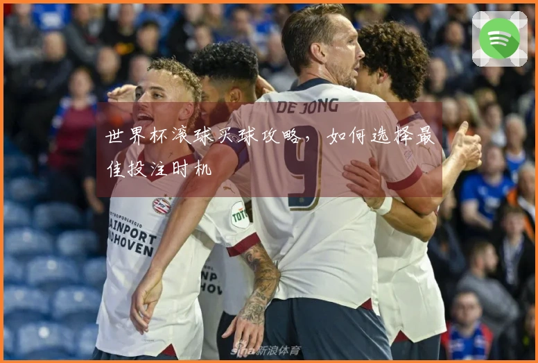 世界杯滚球买球攻略，如何选择最佳投注时机